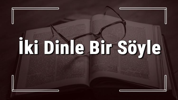İki Dinle Bir Söyle atasözünün anlamı ve örnek cümle içinde kullanımı (TDK)