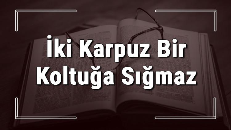 İki Karpuz Bir Koltuğa Sığmaz atasözünün anlamı ve örnek cümle içinde kullanımı (TDK)