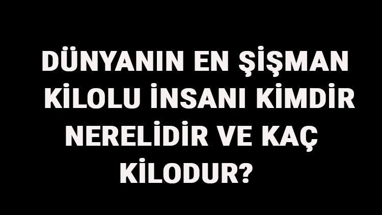 Dünyanın En Şişman Kilolu İnsanı Kimdir, Nerelidir Ve Kaç Kilodur?