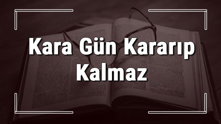 Kara Gün Kararıp Kalmaz atasözünün anlamı ve örnek cümle içinde kullanımı (TDK)