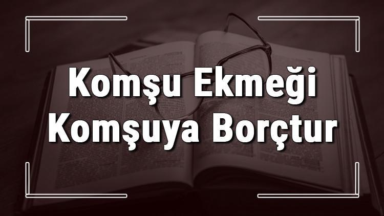 Komşu Ekmeği Komşuya Borçtur atasözünün anlamı ve örnek cümle içinde kullanımı (TDK)