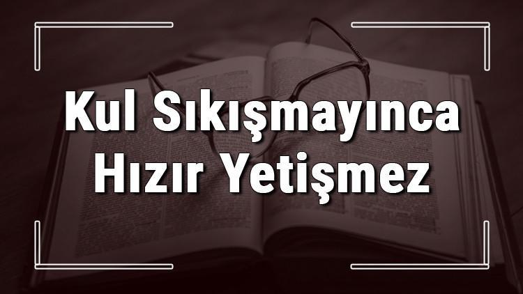 Kul Sıkışmayınca Hızır Yetişmez atasözünün anlamı ve örnek cümle içinde kullanımı (TDK)