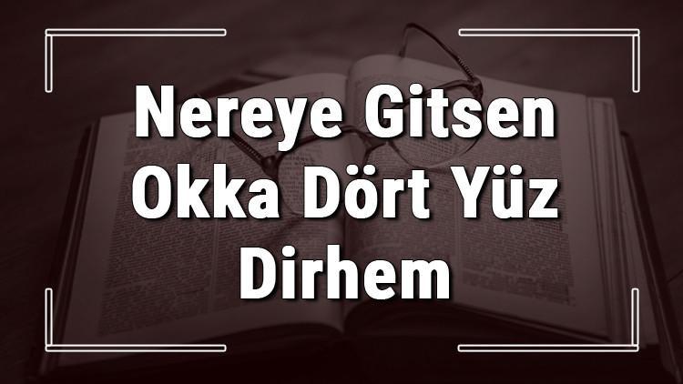 Nereye Gitsen Okka Dört Yüz Dirhem atasözünün anlamı ve örnek cümle içinde kullanımı (TDK)