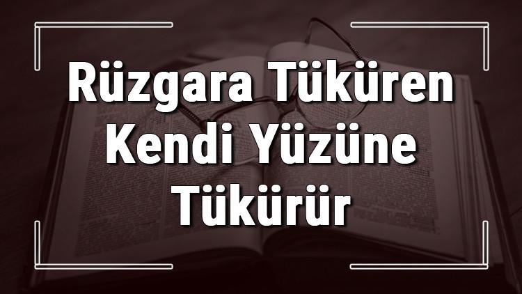 Rüzgara Tüküren Kendi Yüzüne Tükürür atasözünün anlamı ve örnek cümle içinde kullanımı (TDK)