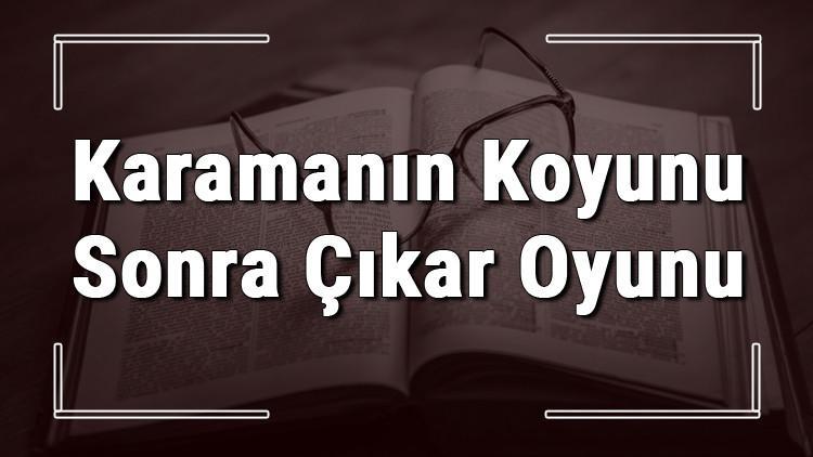 Karamanın Koyunu Sonra Çıkar Oyunu atasözünün anlamı ve örnek cümle içinde kullanımı (TDK)