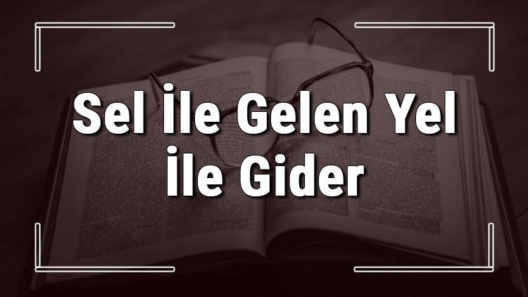 Sel İle Gelen Yel İle Gider atasözünün anlamı ve örnek cümle içinde kullanımı (TDK)