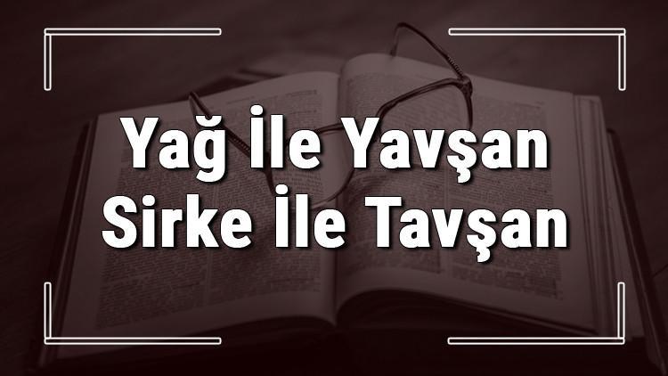 Yağ İle Yavşan Sirke İle Tavşan atasözünün anlamı ve örnek cümle içinde kullanımı (TDK)