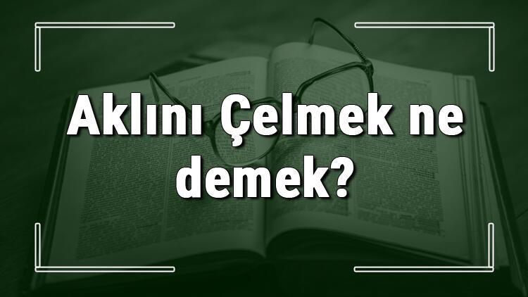 Aklını Çelmek ne demek? Aklını Çelmek deyiminin anlamı ve ...