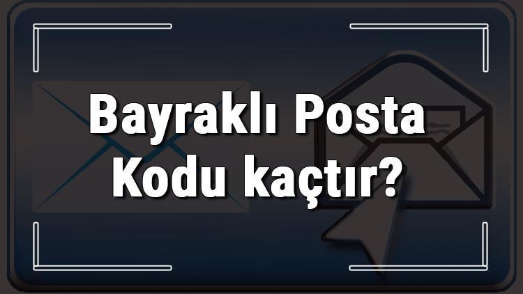 bayrakli posta kodu kactir izmir in ilcesi bayrakli nin ve oahallelerinin posta kodlari son dakika haberler