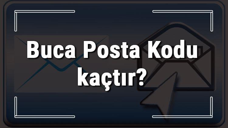 buca posta kodu kactir izmir in ilcesi buca nin ve mahallelerinin posta kodlari son dakika haber