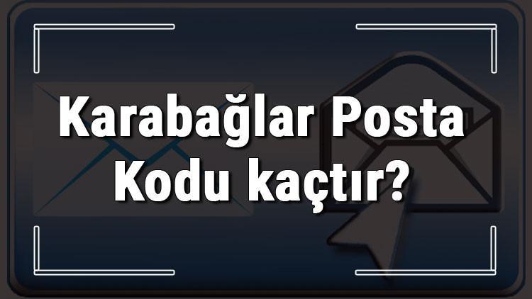 karabaglar posta kodu kactir izmir in ilcesi karabaglar in ve mahallelerinin posta kodlari son dakika haber