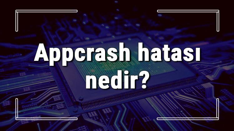Appcrash hatası (Çalışmayı durdurdu) nedir ve çözümü nasıldır?