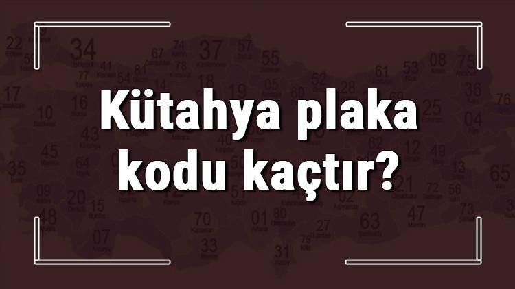 Kütahya plaka kodu kaçtır? Kütahya ve ilçelerinin plaka harfleri