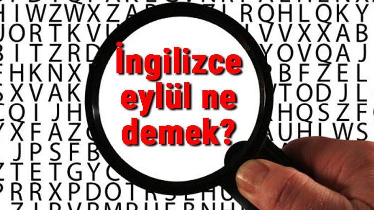 İngilizce eylül ne demek? Eylül kelimesinin İngilizce yazılışı, okunuşu ve söylenişi