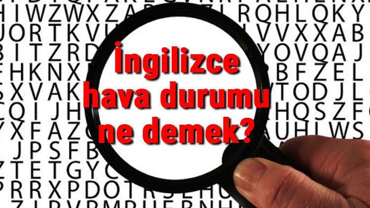 İngilizce hava durumu ne demek? Hava durumu kelimesinin İngilizce yazılışı, okunuşu ve söylenişi