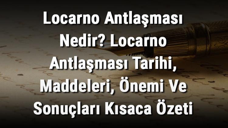 Locarno Antlaşması Nedir? Locarno Antlaşması Tarihi, Maddeleri, Önemi Ve Sonuçları Kısaca Özeti