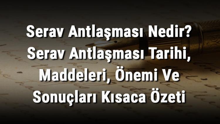 Serav Antlaşması Nedir? Serav Antlaşması Tarihi, Maddeleri, Önemi Ve Sonuçları Kısaca Özeti