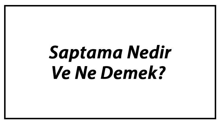 Saptama Nedir Ve Ne Demek? Saptama Tdk Sözlük Anlamı