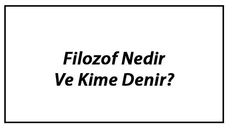 Filozof Nedir Ve Kime Denir? Geçmişten Günümüze En Ünlü Filozoflar