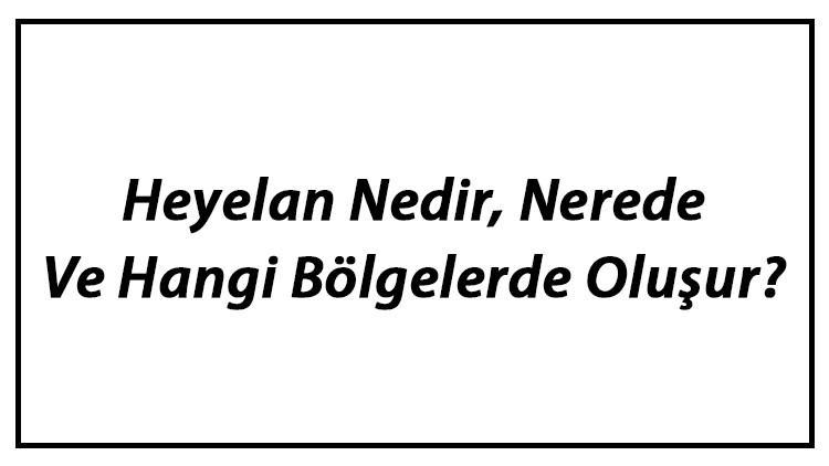 Heyelan Nedir, Nerede Ve Hangi Bölgelerde Oluşur? Heyelan Nedenleri Hakkında Bilgi