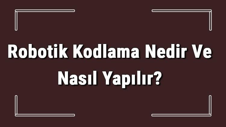 Robotik Kodlama Nedir Ve Nasıl Yapılır?