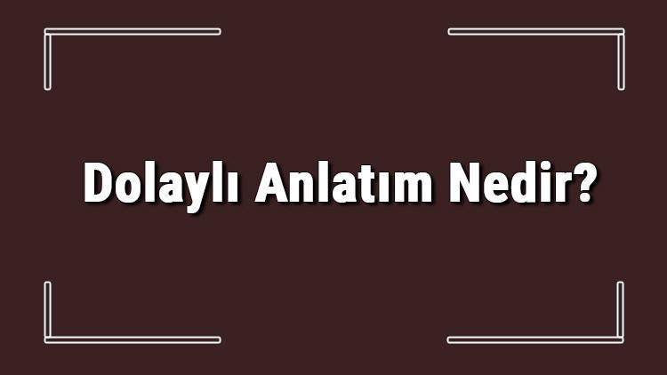 Dolaylı Anlatım Nedir? Dolaylı Anlatım Örnekleri Ve Konu Anlatımı