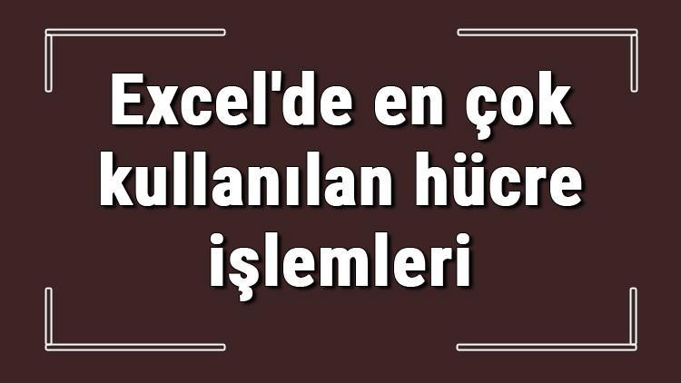 Excel'de en çok kullanılan hücre işlemleri nelerdir? Excel'de hücre birleştirme, bölme, sabitleme ve kilitleme işlemleri