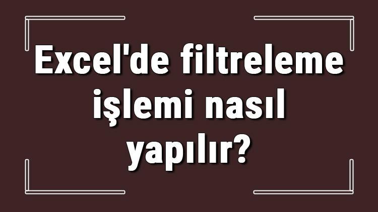 Excel'de filtreleme işlemi nasıl yapılır?