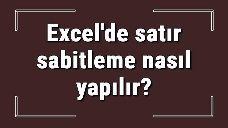 Excel'de satır sabitleme nasıl yapılır?