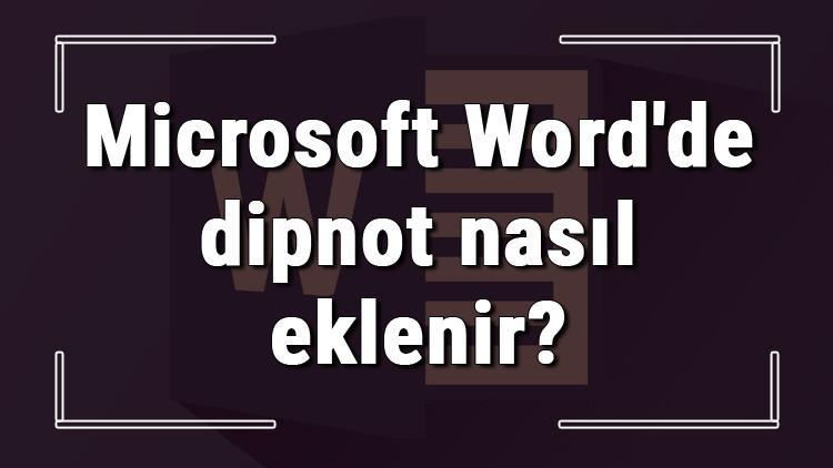 Microsoft Word'de dipnot nasıl eklenir? Word dipnot ekleme işlemi
