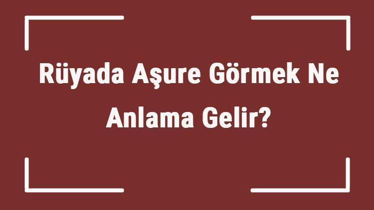 ruyada asure gormek ne anlama gelir ruyada asure yapmak yemek ve dagitmak tabiri mahmure