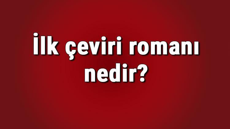 İlk çeviri romanı nedir? İlk çeviri romanı yazarı Yusuf Kamil Paşa kimdir? Türk edebiyatında ilk çeviri roman