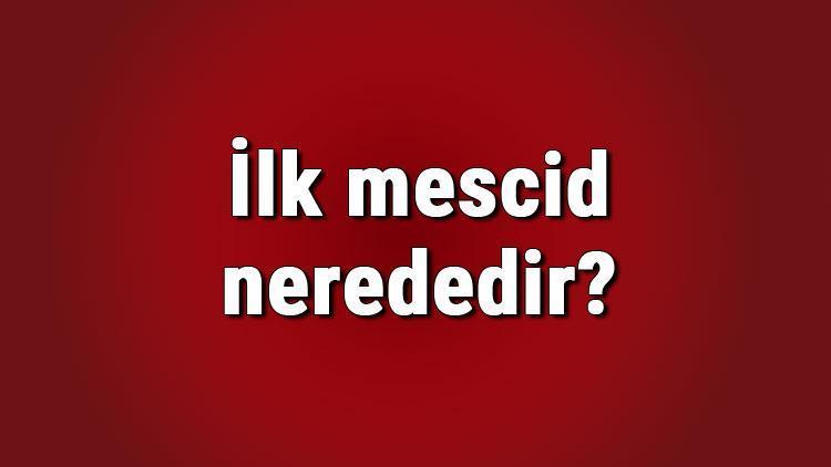 ilk mescid nerededir ilk mescid ne zaman yapildi islam tarihinde yapilan ilk mescid