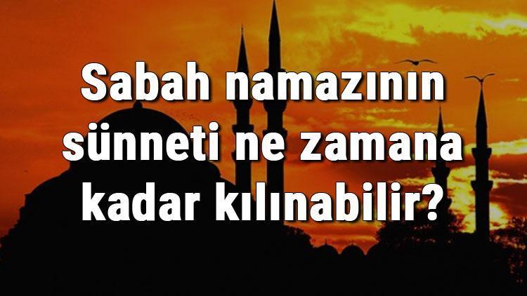 sabah namazinin sunneti ne zamana kadar kilinabilir