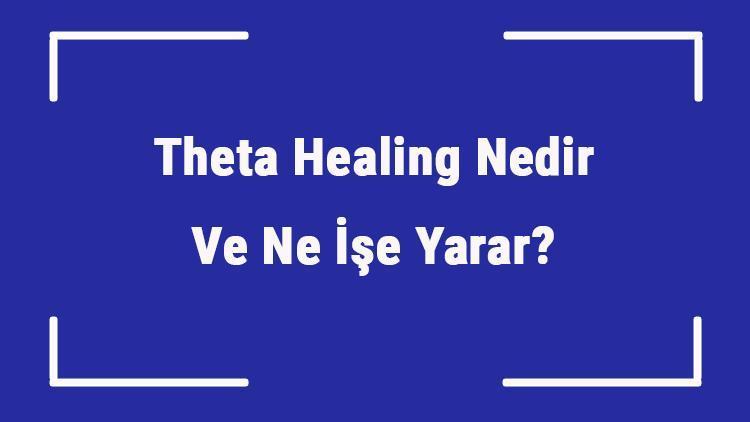 theta healing nedir ve ne ise yarar teta sifasi nasil yapilir