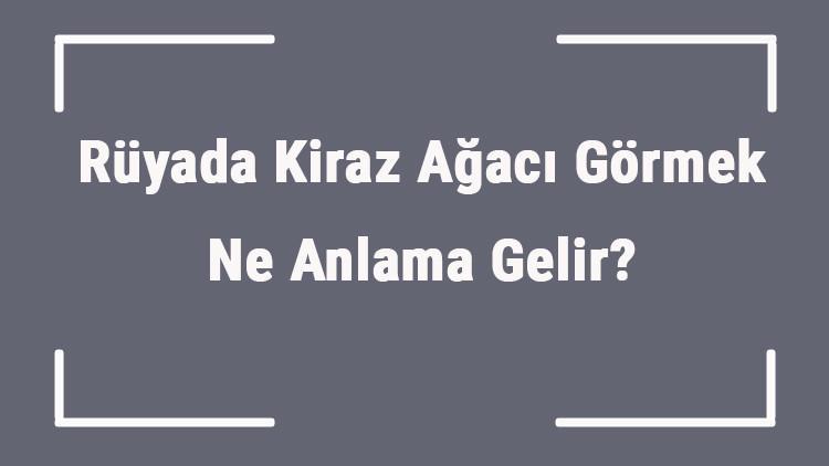 Rüyada Kiraz AÄŸacı Görmek Ne Anlama Gelir? Rüyada Kiraz AÄŸacı Dikmek Ve Kesmek Anlamı