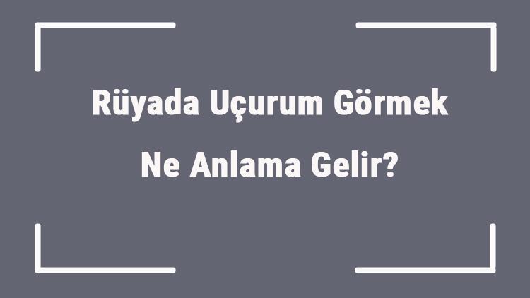 ruyada ucurum gormek ne anlama gelir ruyada ucurumdan dusmek ve atlamak anlami mahmure