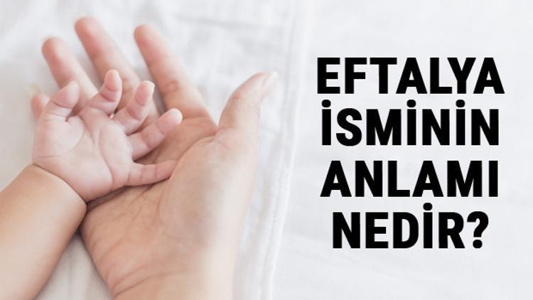 Eftalya İsminin Anlamı Nedir? Eftalya Ne Demek? Eftalya Adının Özellikleri, Analizi Ve Kökeni
