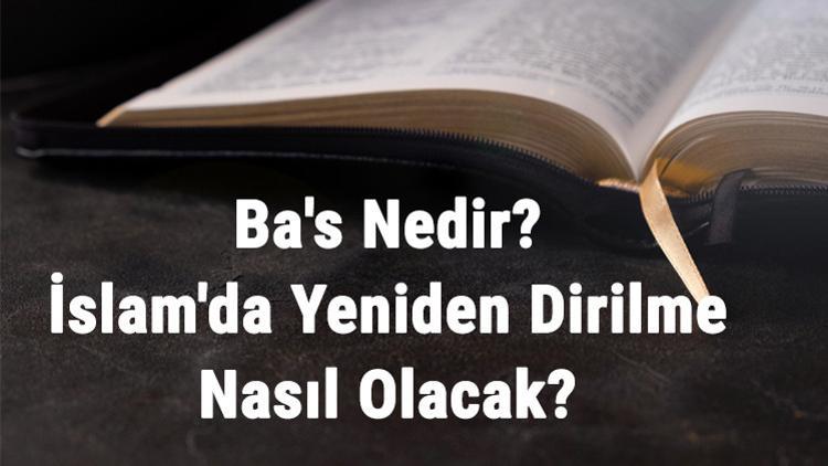 Ba's Nedir? İslam'da Yeniden Dirilme Nasıl Olacak? Ba's Yeniden Dirilme Hakkında Ayetler Ve Hadisler