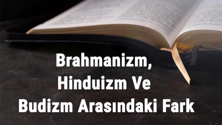 Brahmanizm Dini Nedir? Brahmanizm, Hinduizm Ve Budizm Arasındaki Fark