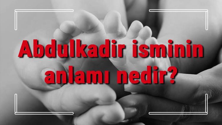 Abdulkadir isminin anlamı nedir? Abdulkadir ne demek? Abdulkadir adının özellikleri, analizi ve kökeni
