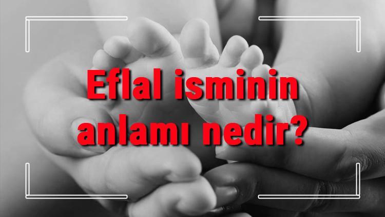 Eflal isminin anlamı nedir? Eflal ne demek? Eflal adının özellikleri, analizi ve kökeni
