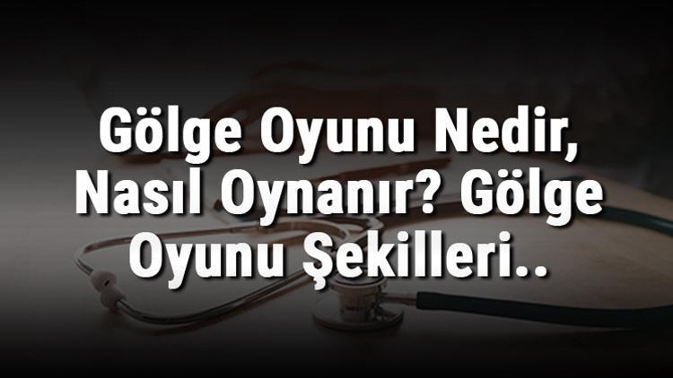Gölge Oyunu Nedir, Nasıl Oynanır? Gölge Oyunu Şekilleri..