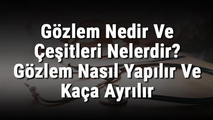 Gözlem Nedir Ve Çeşitleri Nelerdir? Gözlem Nasıl Yapılır Ve Kaça Ayrılır