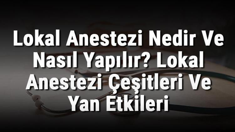 lokal anestezi nedir ve nasil yapilir lokal anestezi cesitleri ve yan etkileri saglik haberleri