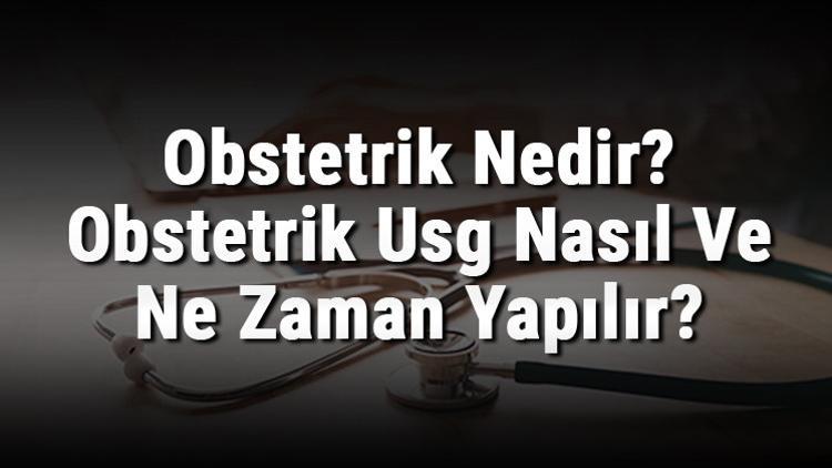 Obstetrik Nedir? Obstetrik Usg Nasıl Ve Ne Zaman Yapılır?