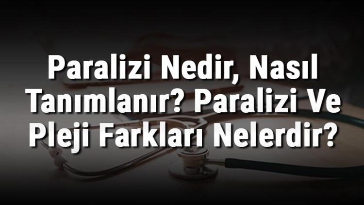 paralizi nedir nasil tanimlanir paralizi ve pleji farklari nelerdir saglik haberleri