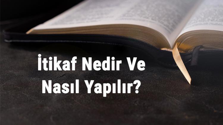 itikaf nedir ve nasil yapilir itikafa girmek icin nasil niyet edilir ve nelere dikkat edilmelidir itikaf nedir ve nasil yapilir itikafa girmek icin nasil niyet edilir ve nelere dikkat edilmelidir