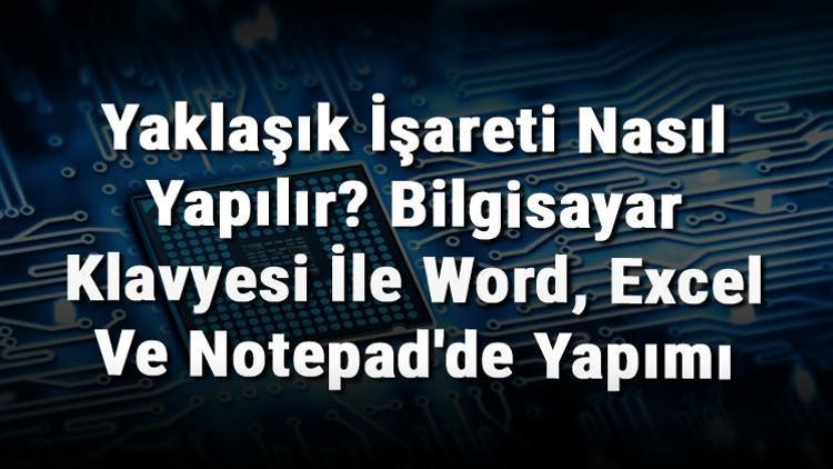 Yaklaşık İşareti Nasıl Yapılır Bilgisayar Klavyesi İle Word Excel Ve