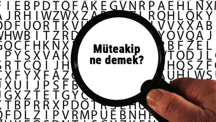 muteakip ne demek ne anlama geliyor muteakip kelimesinin anlami nedir tdk ya gore sozluk anlami